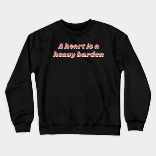 A heart is a heavy burden Crewneck Sweatshirt